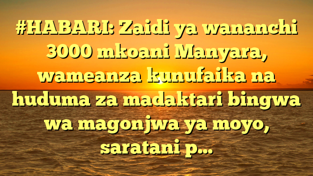 #HABARI: Zaidi ya wananchi 3000 mkoani Manyara, wameanza kunufaika na huduma za madaktari bingwa wa magonjwa ya moyo, saratani p…