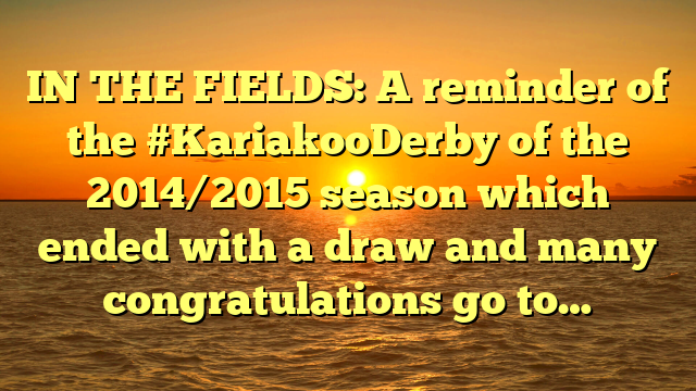 IN THE FIELDS: A reminder of the #KariakooDerby of the 2014/2015 season which ended with a draw and many congratulations go to…