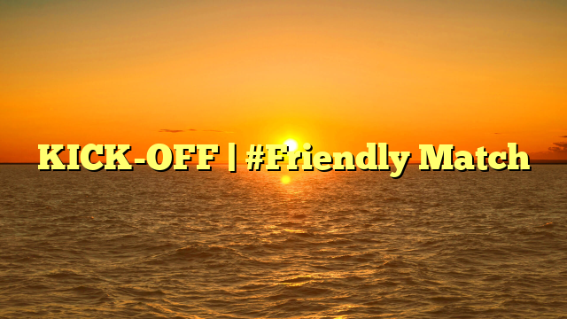 KICK-OFF | #Friendly Match