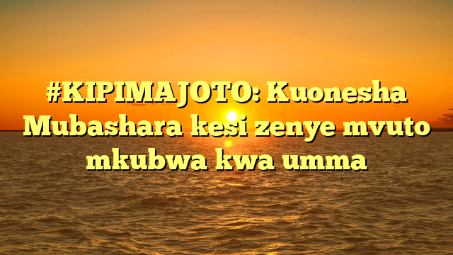 #KIPIMAJOTO: Kuonesha Mubashara kesi zenye mvuto mkubwa kwa umma