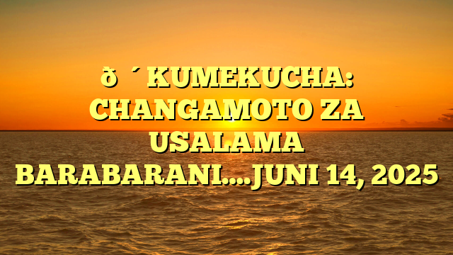 🔴KUMEKUCHA: CHANGAMOTO ZA USALAMA BARABARANI….JUNI 14, 2025