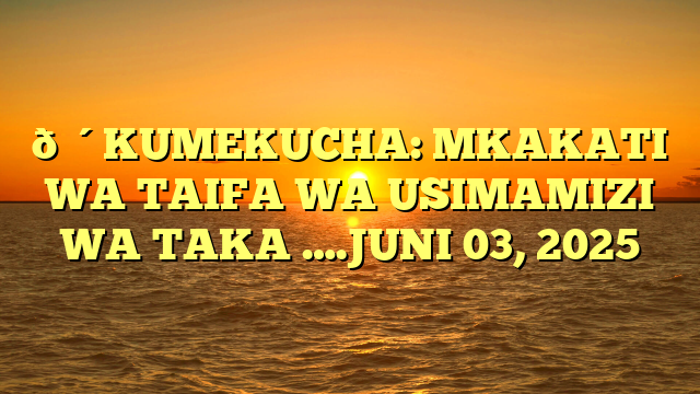 🔴KUMEKUCHA: MKAKATI WA TAIFA WA USIMAMIZI WA TAKA ….JUNI 03, 2025