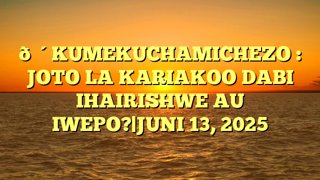 🔴KUMEKUCHAMICHEZO : JOTO LA KARIAKOO DABI IHAIRISHWE AU IWEPO?|JUNI 13, 2025