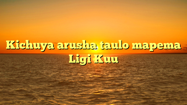 Kichuya arusha taulo mapema Ligi Kuu