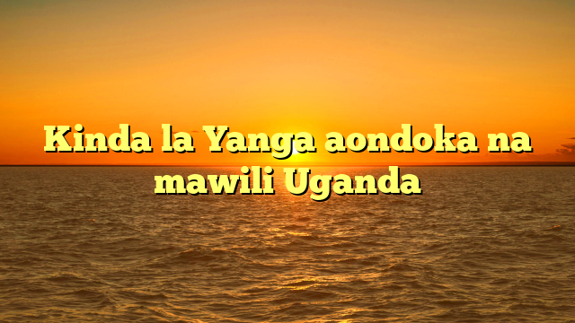 Kinda la Yanga aondoka na mawili Uganda