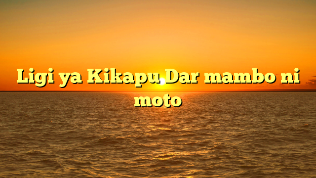 Ligi ya Kikapu Dar mambo ni moto