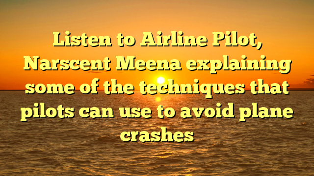 Listen to Airline Pilot, Narscent Meena explaining some of the techniques that pilots can use to avoid plane crashes