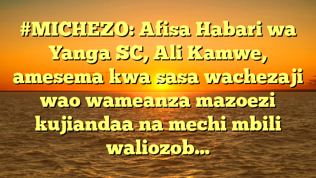 #MICHEZO: Afisa Habari wa Yanga SC, Ali Kamwe, amesema kwa sasa wachezaji wao wameanza mazoezi kujiandaa na mechi mbili waliozob…