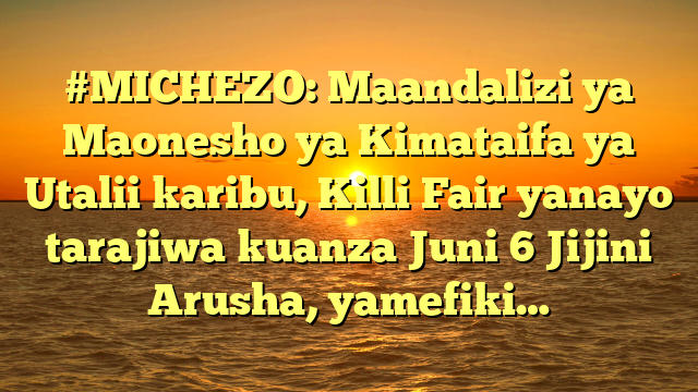 #MICHEZO: Maandalizi ya Maonesho ya Kimataifa ya Utalii karibu, Killi Fair yanayo tarajiwa kuanza Juni 6 Jijini Arusha, yamefiki…
