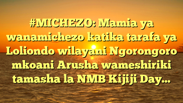 #MICHEZO: Mamia ya wanamichezo katika tarafa ya Loliondo wilayani Ngorongoro mkoani Arusha wameshiriki tamasha la NMB Kijiji Day…