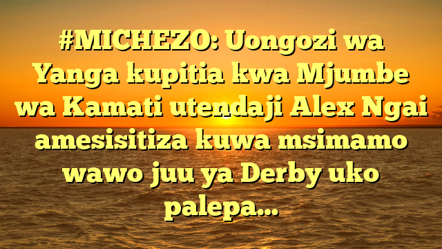 #MICHEZO: Uongozi wa Yanga kupitia kwa Mjumbe wa Kamati utendaji Alex Ngai amesisitiza kuwa msimamo wawo juu ya Derby uko palepa…