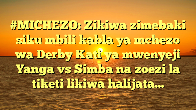 #MICHEZO: Zikiwa zimebaki siku mbili kabla ya mchezo wa Derby Kati ya mwenyeji Yanga vs Simba na zoezi la tiketi likiwa halijata…