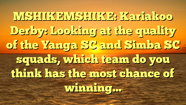 MSHIKEMSHIKE: Kariakoo Derby: Looking at the quality of the Yanga SC and Simba SC squads, which team do you think has the most chance of winning…