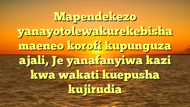 Mapendekezo yanayotolewakurekebisha maeneo korofi kupunguza ajali, Je yanafanyiwa kazi kwa wakati kuepusha kujirudia