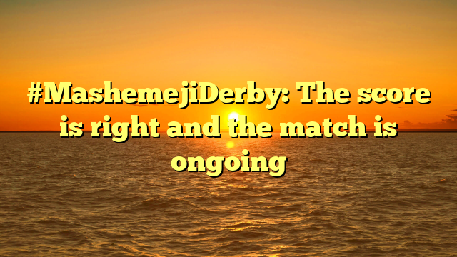 #MashemejiDerby: The score is right and the match is ongoing