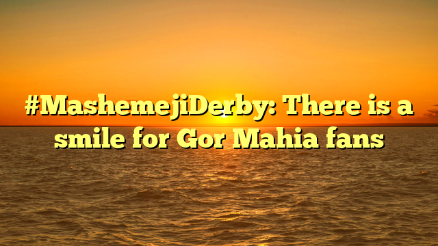 #MashemejiDerby: There is a smile for Gor Mahia fans