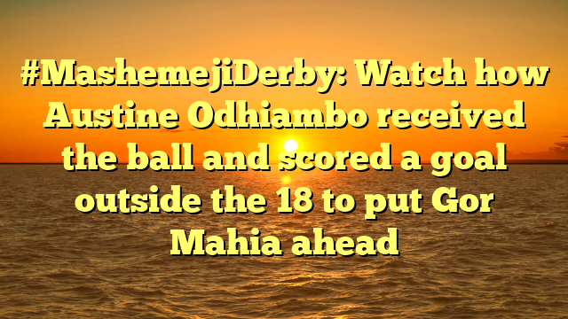 #MashemejiDerby: Watch how Austine Odhiambo received the ball and scored a goal outside the 18 to put Gor Mahia ahead