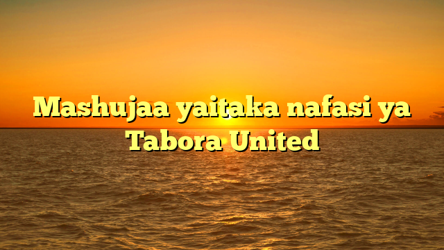 Mashujaa yaitaka nafasi ya Tabora United