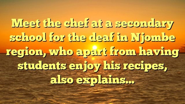 Meet the chef at a secondary school for the deaf in Njombe region, who apart from having students enjoy his recipes, also explains…