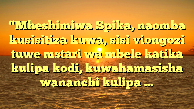 “Mheshimiwa Spika, naomba kusisitiza kuwa, sisi viongozi tuwe mstari wa mbele katika kulipa kodi, kuwahamasisha wananchi kulipa …