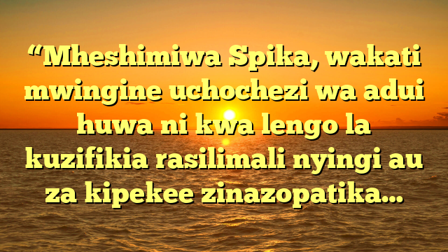 “Mheshimiwa Spika, wakati mwingine uchochezi wa adui huwa ni kwa lengo la kuzifikia rasilimali nyingi au za kipekee zinazopatika…