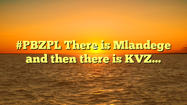#PBZPL There is Mlandege and then there is KVZ…