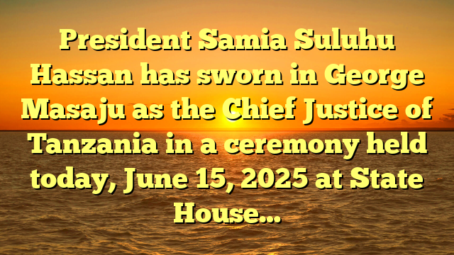 President Samia Suluhu Hassan has sworn in George Masaju as the Chief Justice of Tanzania in a ceremony held today, June 15, 2025 at State House…