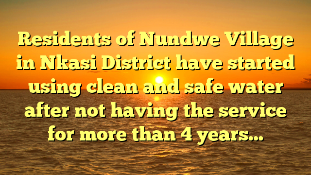 Residents of Nundwe Village in Nkasi District have started using clean and safe water after not having the service for more than 4 years…