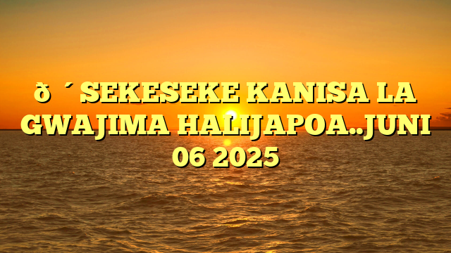 🔴SEKESEKE KANISA LA GWAJIMA HALIJAPOA..JUNI 06 2025