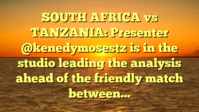 SOUTH AFRICA vs TANZANIA: Presenter @kenedymosestz is in the studio leading the analysis ahead of the friendly match between…