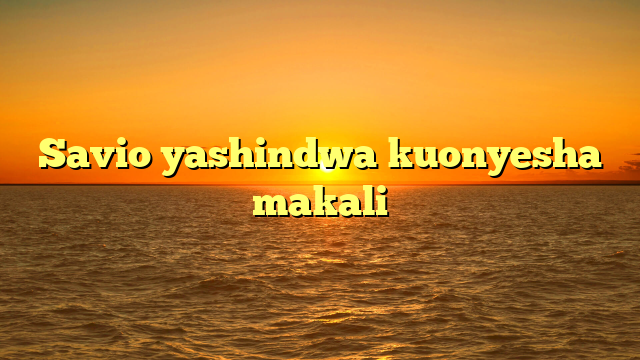 Savio yashindwa kuonyesha makali