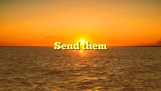 Send them