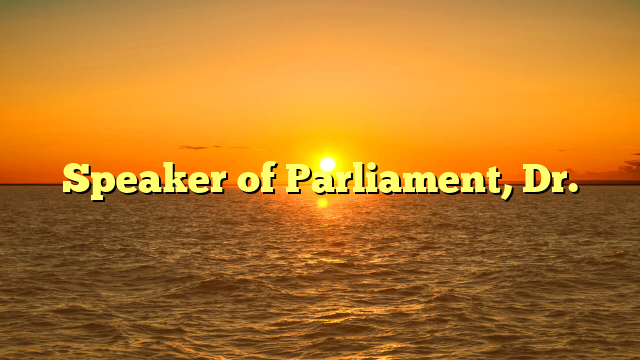 Speaker of Parliament, Dr.