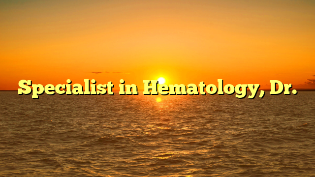 Specialist in Hematology, Dr.