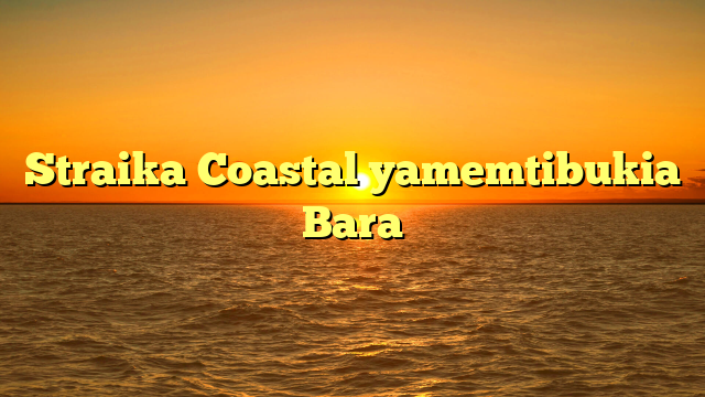 Straika Coastal yamemtibukia Bara