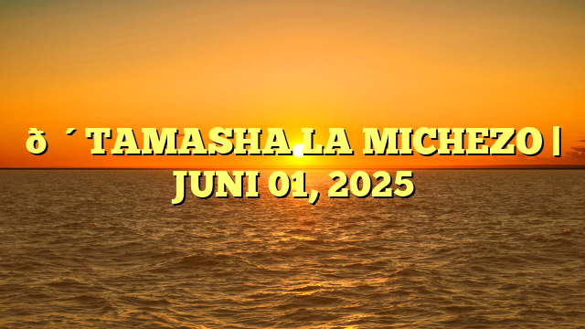 🔴TAMASHA LA MICHEZO | JUNI 01, 2025