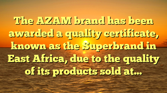 The AZAM brand has been awarded a quality certificate, known as the Superbrand in East Africa, due to the quality of its products sold at…