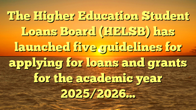 The Higher Education Student Loans Board (HELSB) has launched five guidelines for applying for loans and grants for the academic year 2025/2026…