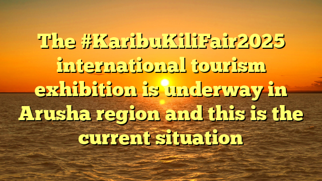 The #KaribuKiliFair2025 international tourism exhibition is underway in Arusha region and this is the current situation