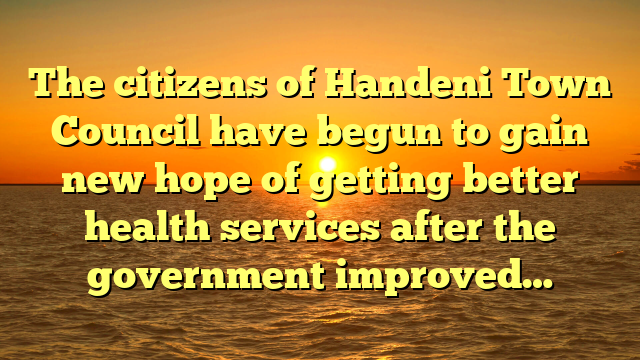 The citizens of Handeni Town Council have begun to gain new hope of getting better health services after the government improved…