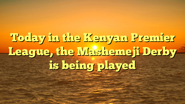 Today in the Kenyan Premier League, the Mashemeji Derby is being played