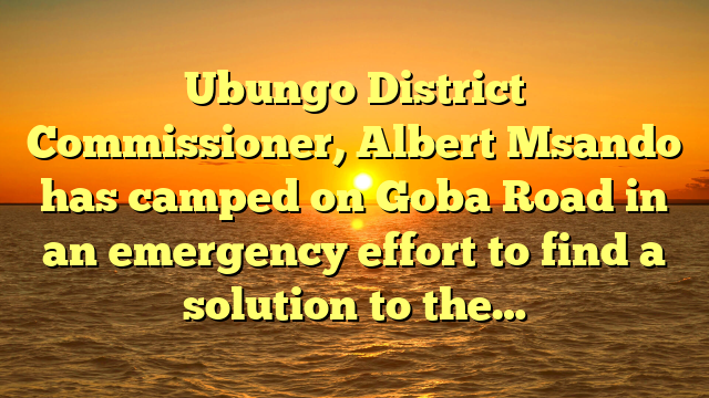 Ubungo District Commissioner, Albert Msando has camped on Goba Road in an emergency effort to find a solution to the…
