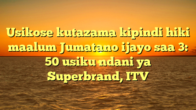 Usikose kutazama kipindi hiki maalum Jumatano ijayo saa 3: 50 usiku ndani ya Superbrand, ITV