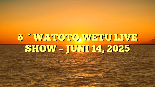 🔴WATOTO WETU LIVE SHOW – JUNI 14, 2025