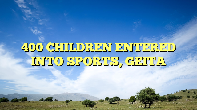 400 CHILDREN ENTERED INTO SPORTS, GEITA