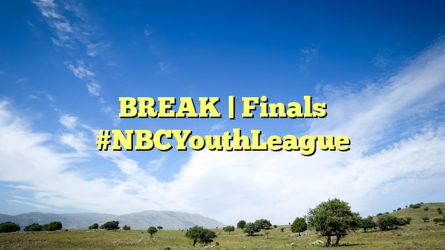 BREAK | Finals #NBCYouthLeague