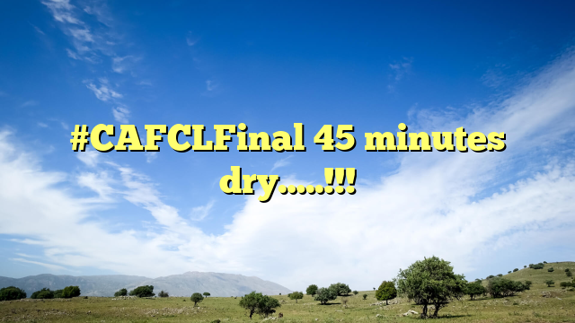 #CAFCLFinal 45 minutes dry…..!!!