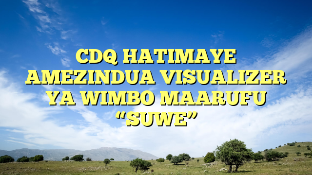 CDQ HATIMAYE AMEZINDUA VISUALIZER YA WIMBO MAARUFU “SUWE”