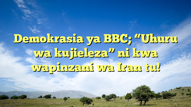Demokrasia ya BBC; “Uhuru wa kujieleza” ni kwa wapinzani wa Iran tu!