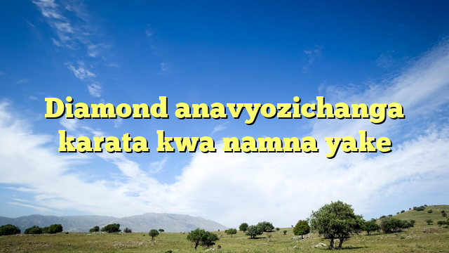 Diamond anavyozichanga karata kwa namna yake